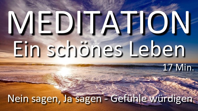 Meditation ein schoeneres Leben Nein sagen und Ja sagen Gefuehle wuerdigen