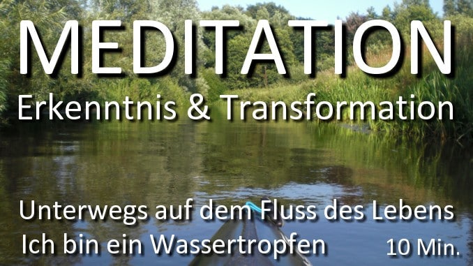 Meditation Erkenntnis und Transfromation - Unterwegs auf dem Fluss des Lebens - Ich bin ein Wassertropfen